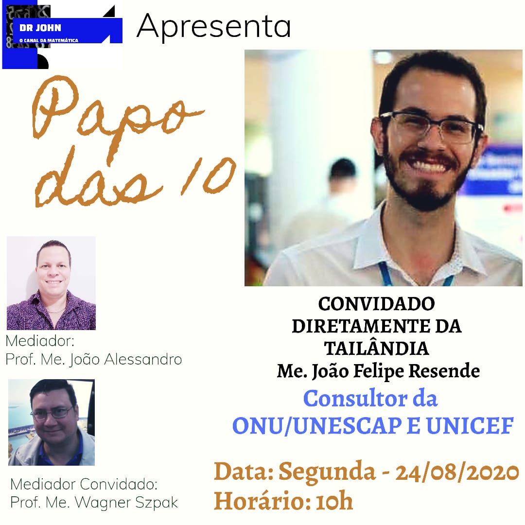 O CANAL DO DR. JOHN APRESENTA:
PAPO DAS 10!
Com a mediação dos Professores e Mestres João Alessandro e Wagner Szpak, um bate papo com o renomado Me. JOÃO FELIPE RESENDE, CONSULTOR DA ONU/UNESCAP E UNICEF. DIRETAMENTE DA TAILÂNDIA! Nesse dia 24 de Agosto às 10 horas da manhã.