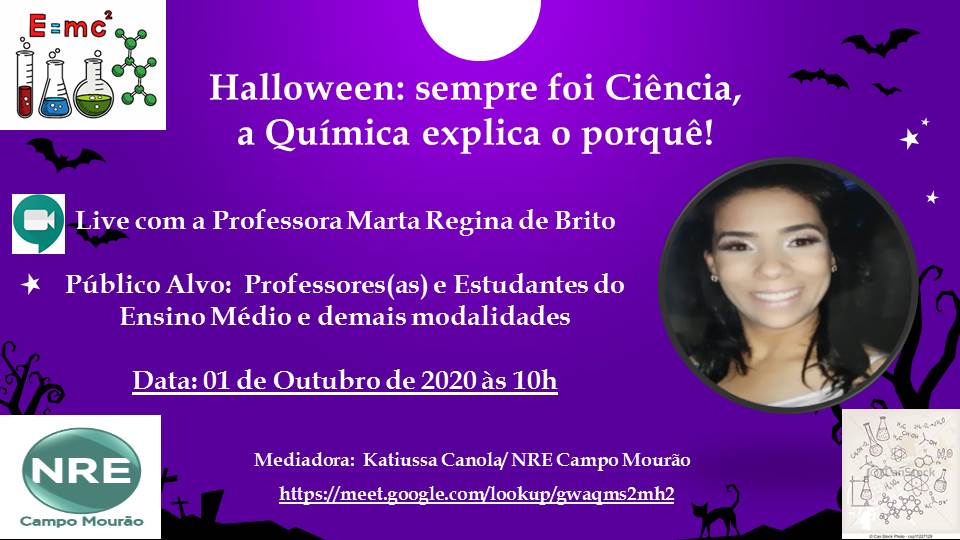 A professora Marta Regina de Brito da disciplina de Química, do Colégio Estadual de Campo Mourão, realizou durante esse mês de outubro duas Lives por meio do Google meet, com o tema Halloween: sempre foi Ciência, a Química explica o porquê! Aberta a todos os alunos(as) e demais interessados das demais instituições do NRE de Campo Mourão