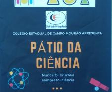 Nos dias 30/10/2019 turno da manhã e 31/10/2019 turno da noite, o Colégio Estadual de Campo Mourão, realizou o Pátio da Ciência: “Nunca foi bruxaria, sempre foi Ciência”, com a participação dos alunos das turmas do Ensino Médio regular, e dos cursos técnicos, destinado a toda comunidade escolar. 